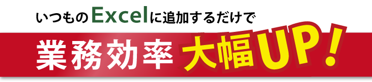 いつものExcelに追加するだけで業務効率大幅UP