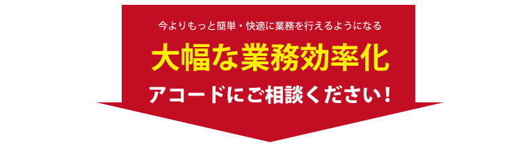 今よりもっと操作を簡単に、快適に業務を行えるようになる　大幅な業務効率化　アコードにご相談ください！